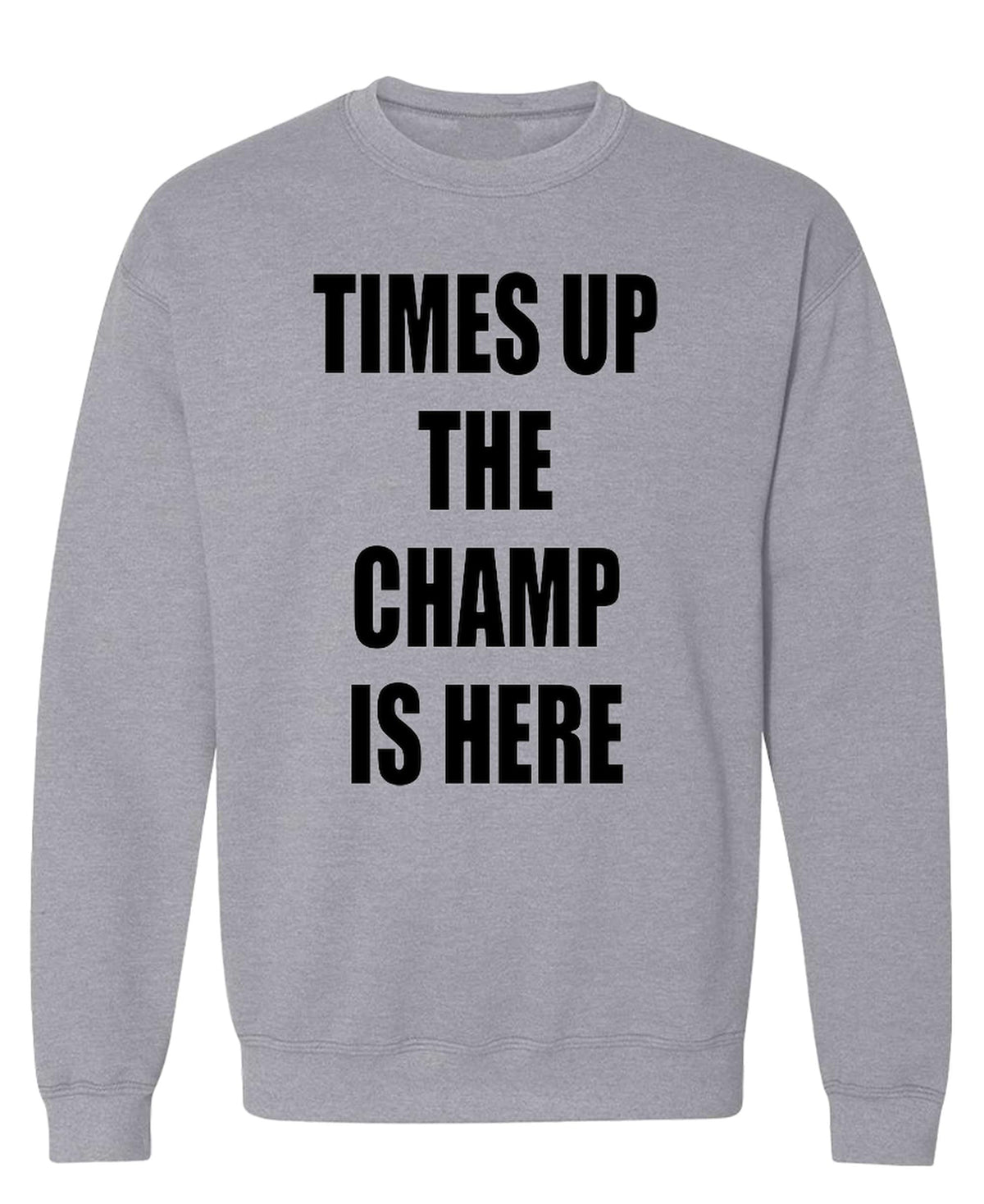 Times Up The Champ Is Here — Sport Gray Sweatshirt — front