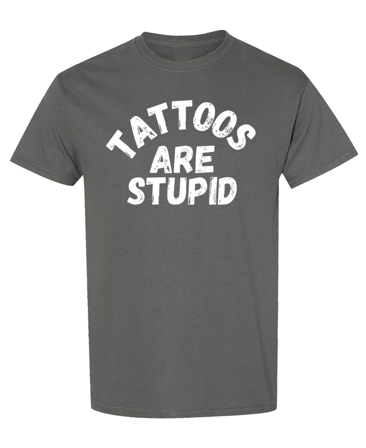Tattoos Are Stupid — Charcoal T-Shirt — front