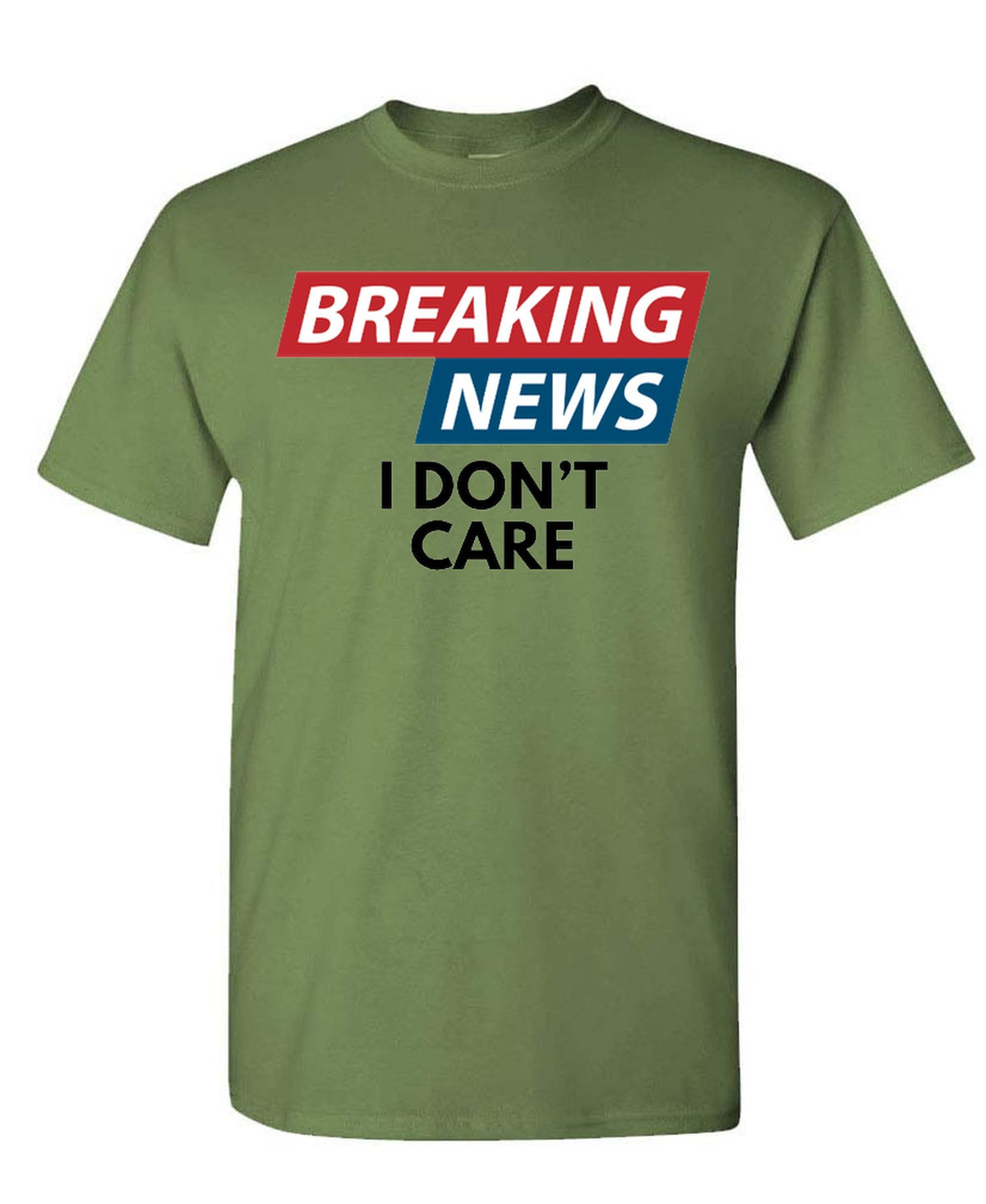 Breaking News I Don't Care — Military Green T-Shirt — front