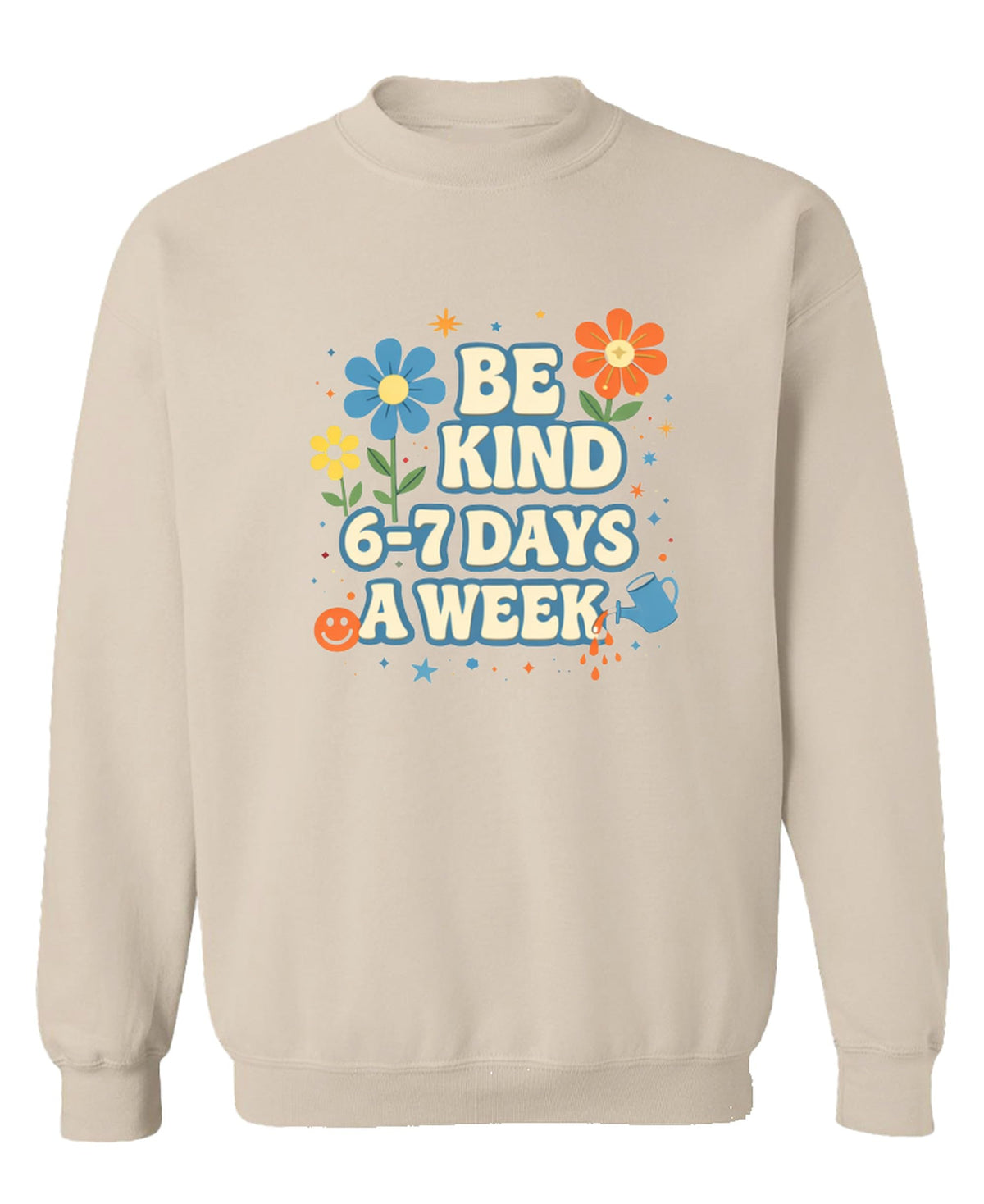 Be Kind Six to Seven Days a Week — Sand Sweatshirt — front