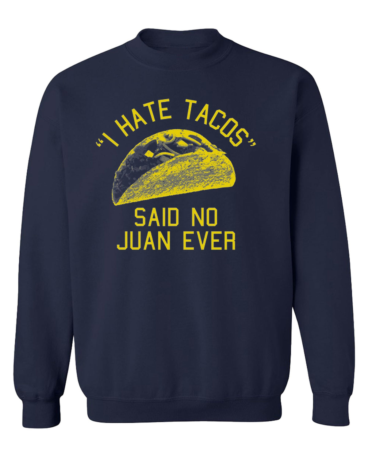 I Hate Tacos Said No Juan Ever — Navy Sweatshirt — front