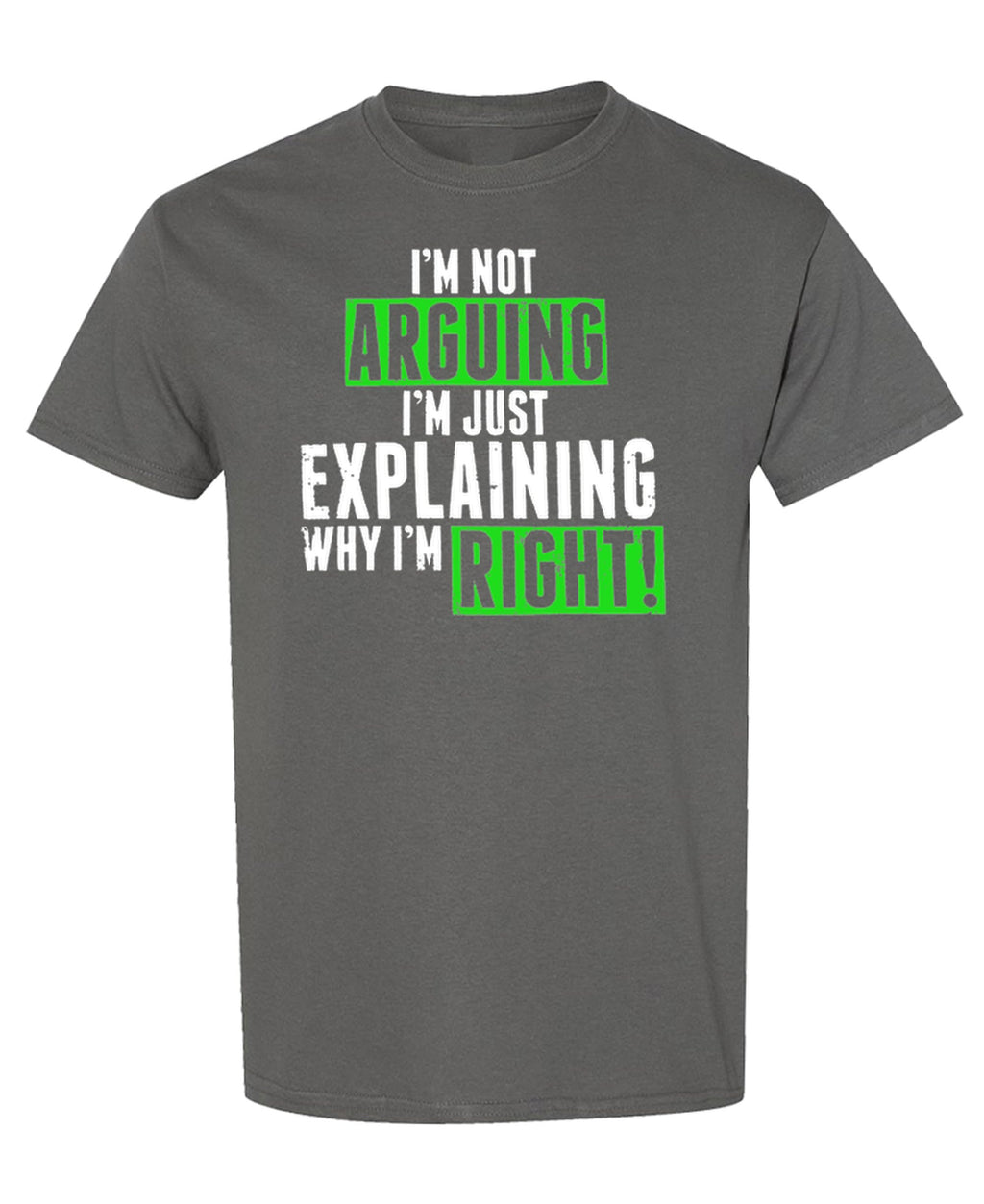 Not Arguing, Just Explaining Why I Am Right — Charcoal T-Shirt — front