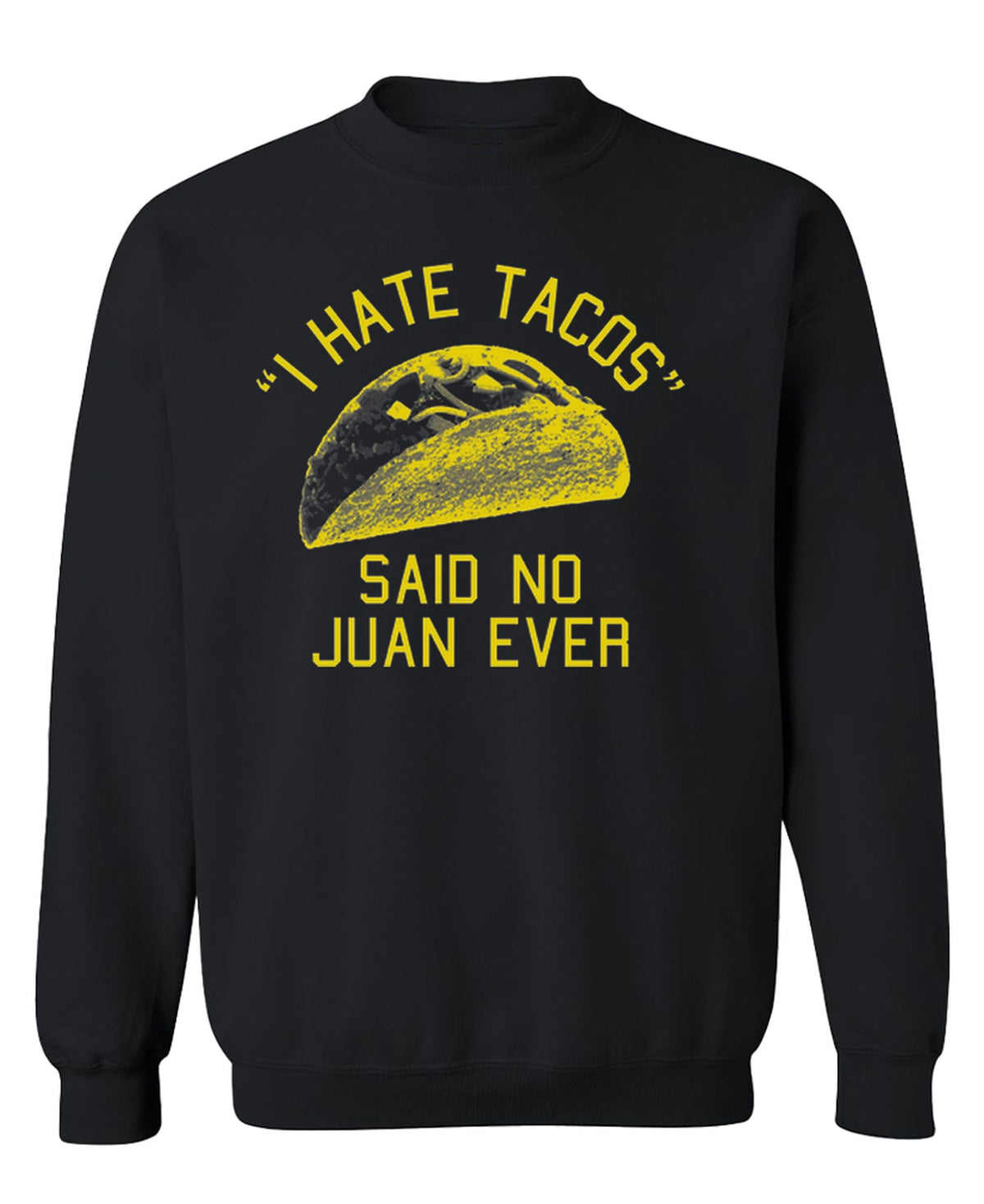 I Hate Tacos Said No Juan Ever — Black Sweatshirt — front