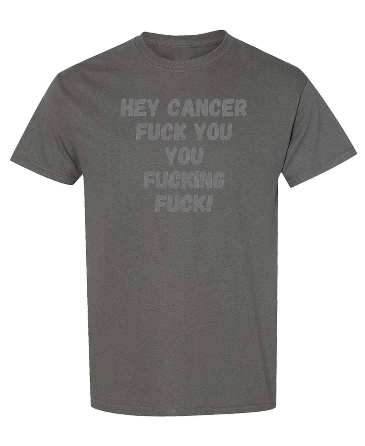 Hey Cancer Fuck You — Charcoal T-Shirt — front