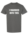 I Married Into This — Charcoal T-Shirt — front