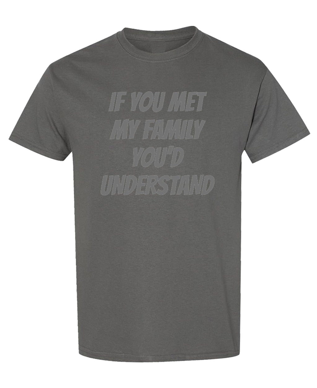 If You Met My Family You'd Understand Funny — Charcoal T-Shirt — front