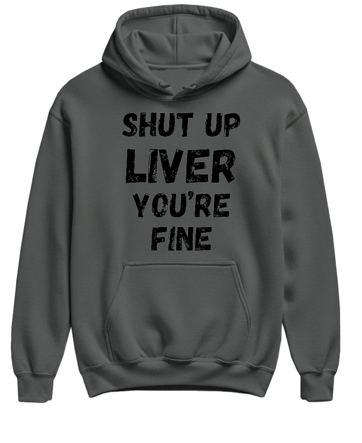 Shut Up Liver You Are Fine — Charcoal Hoodie — front