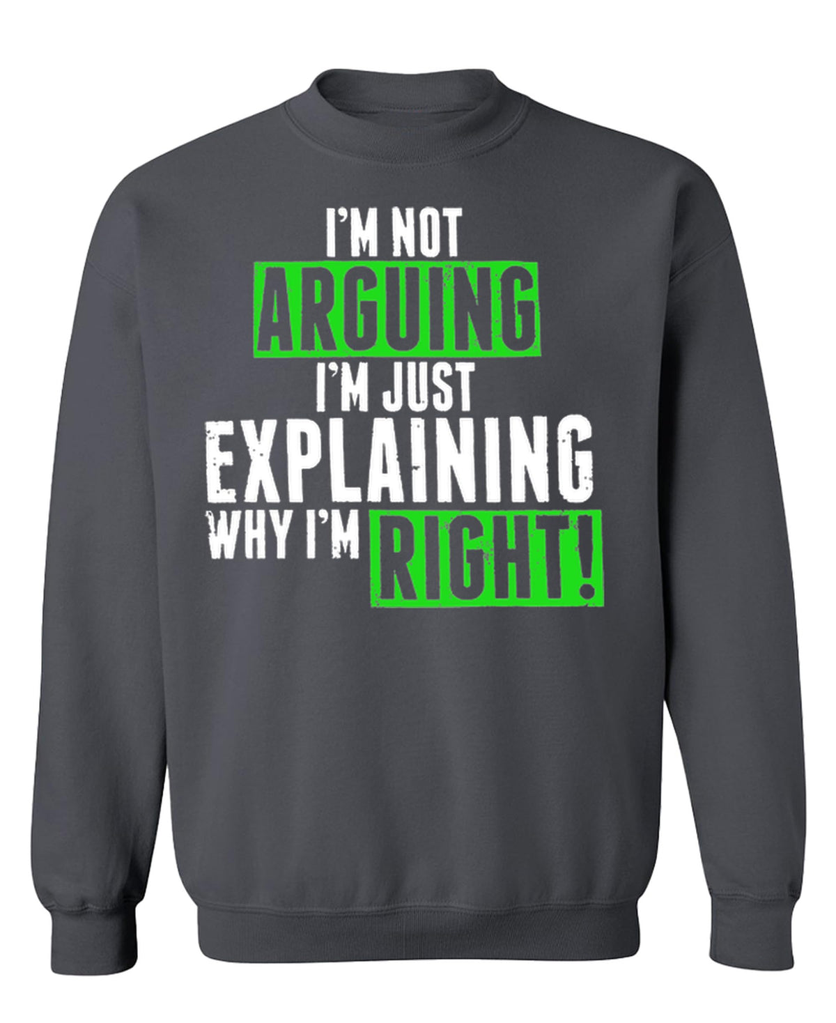 Not Arguing, Just Explaining Why I Am Right — Charcoal Sweatshirt — front