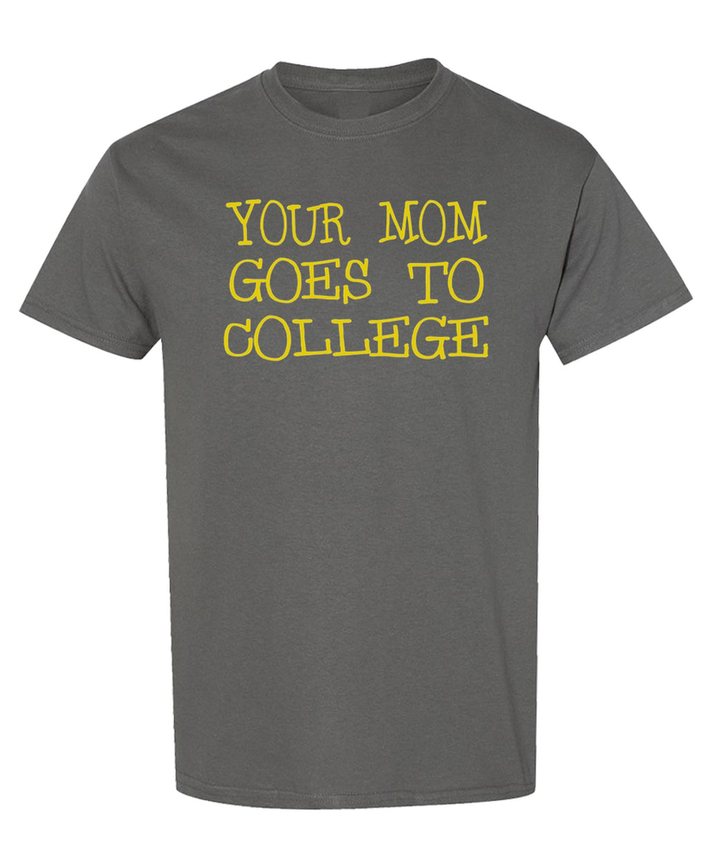 Your Mom Goes to College — Charcoal T-Shirt — front