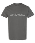 No I Will Not Fix Your Computer — Charcoal T-Shirt — front
