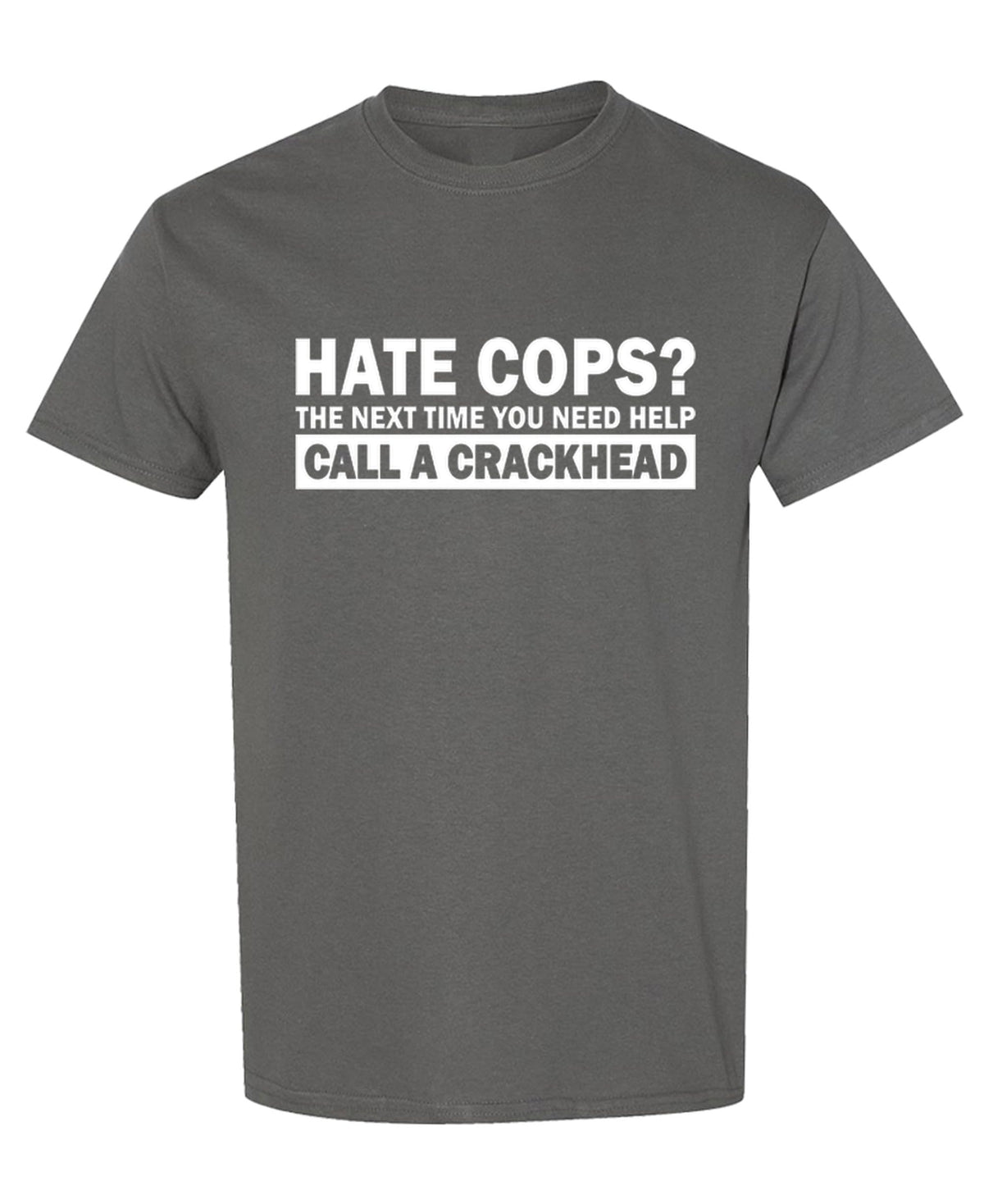 Hate Cops Call a Crackhead — Charcoal T-Shirt — front