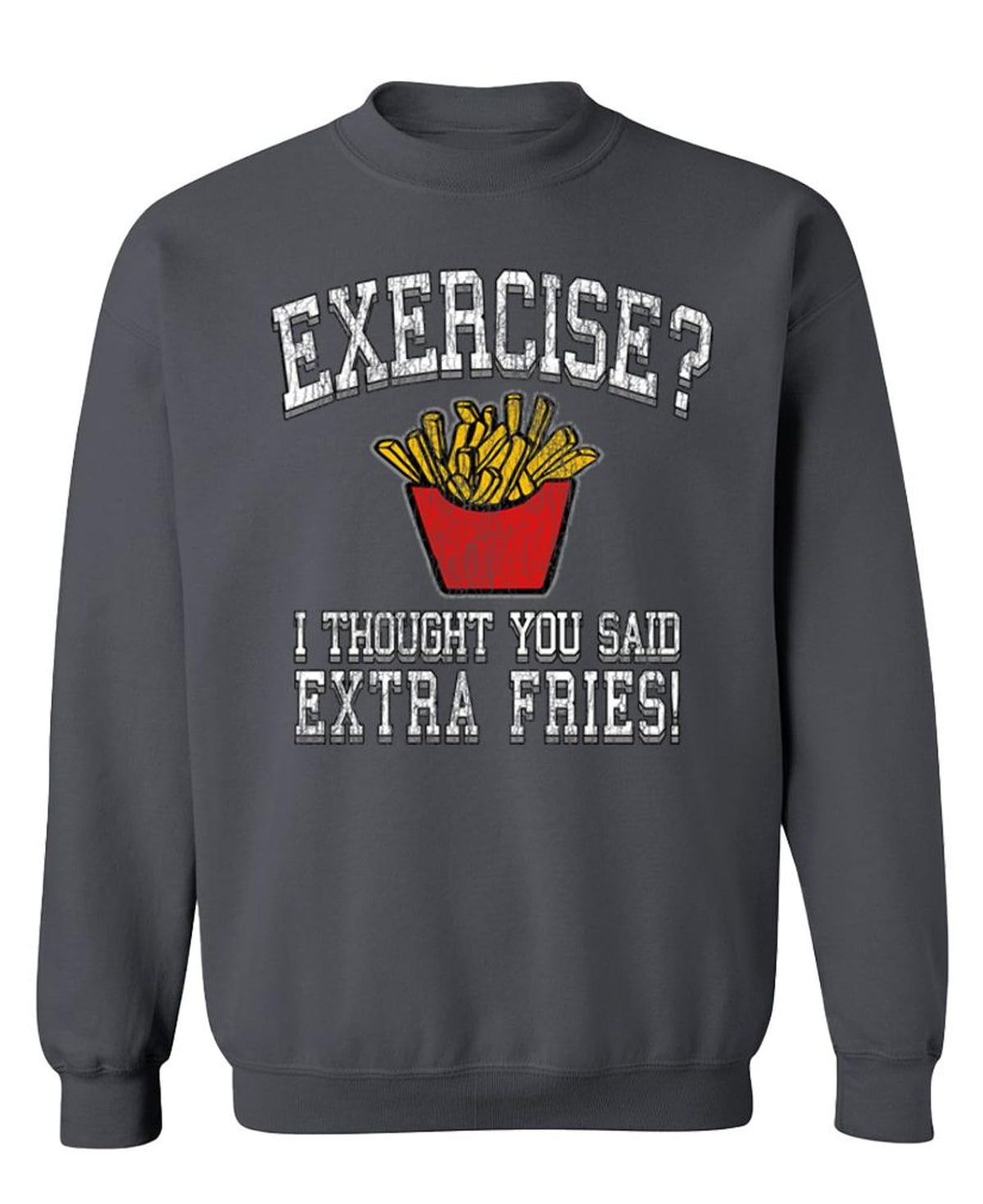 Exercise I Thought You Said Extra Fries — Charcoal Sweatshirt — front
