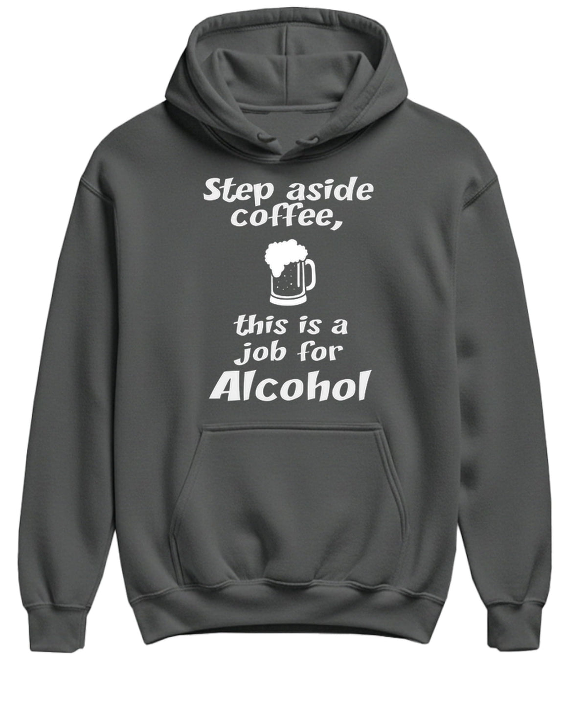 Step Aside Coffee, This Is a Job for Alcohol — Charcoal Hoodie — front
