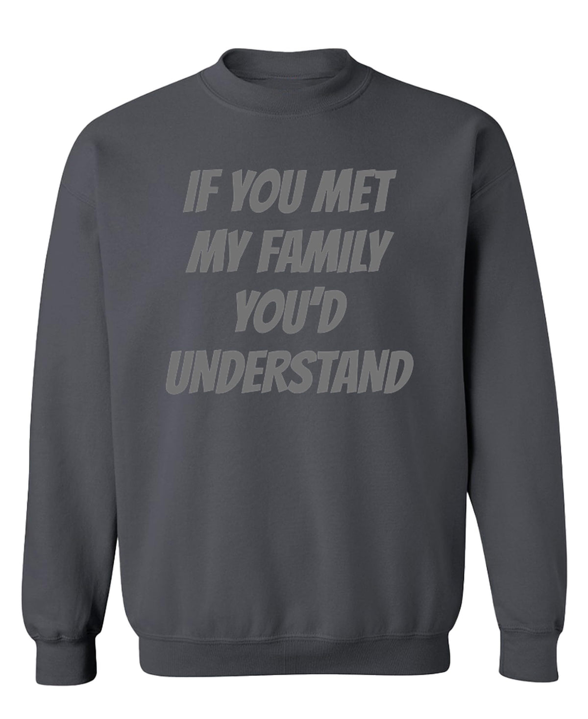 If You Met My Family You'd Understand Funny — Charcoal Sweatshirt — front