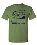 I'd Quit This Job But I Need the Sleep — Military Green T-Shirt — front