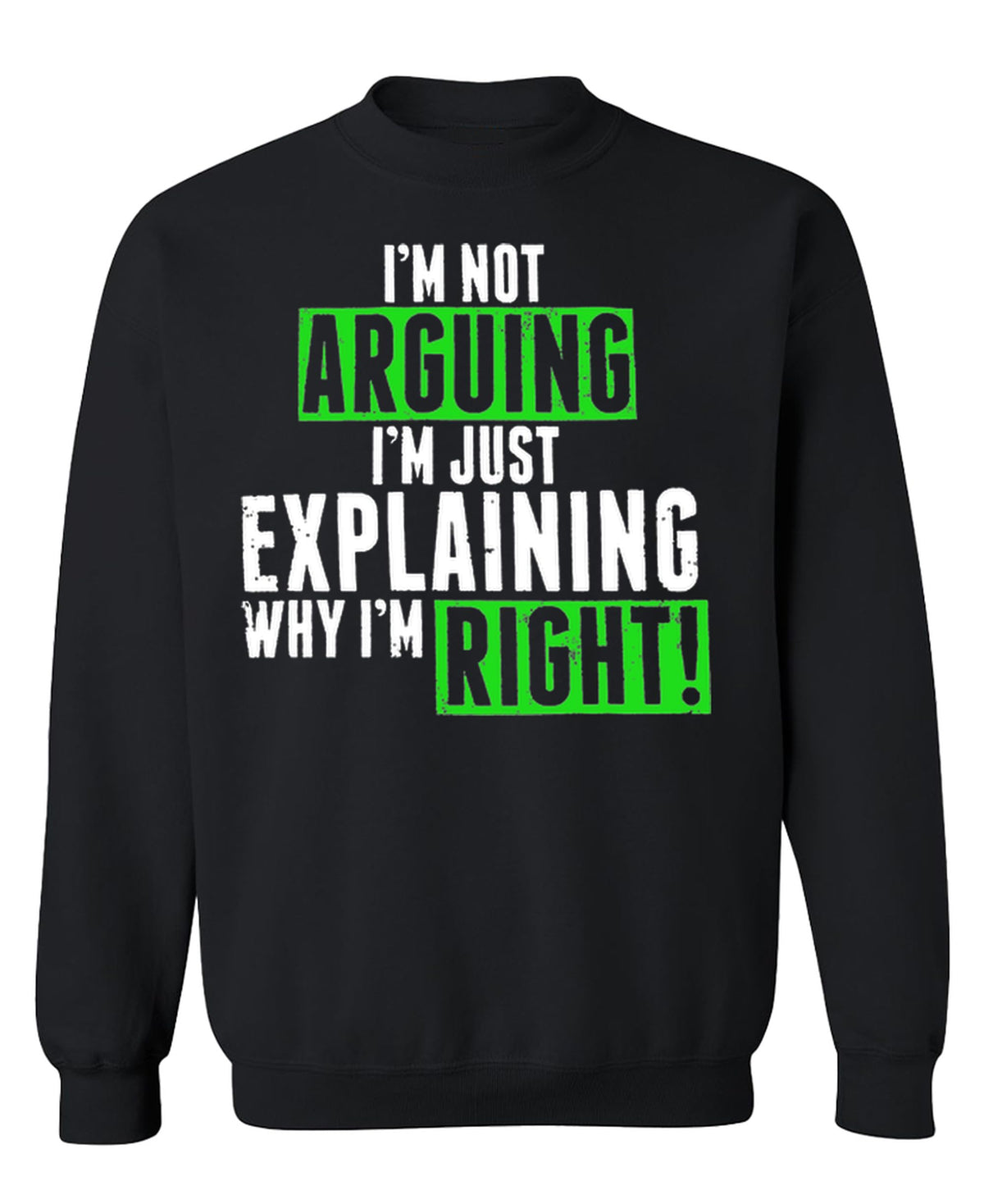 Not Arguing, Just Explaining Why I Am Right — Black Sweatshirt — front