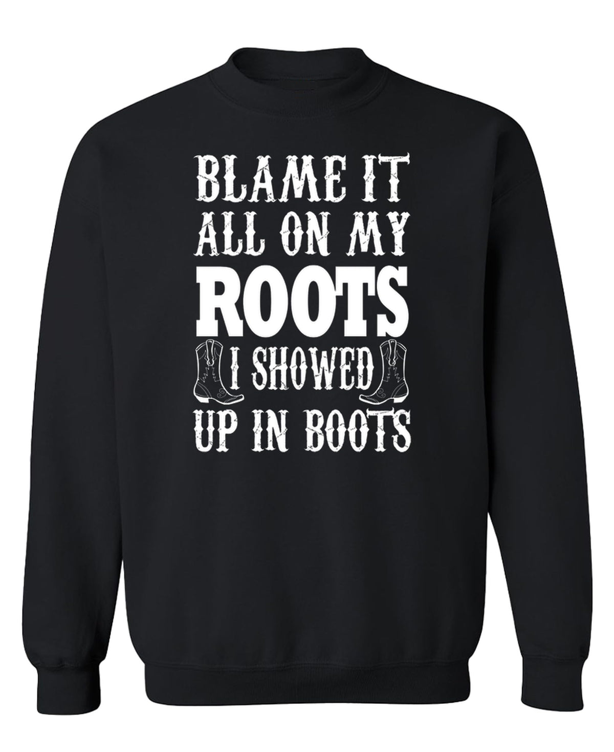 Blame It on My Roots, Showed Up in Boots — Black Sweatshirt — front