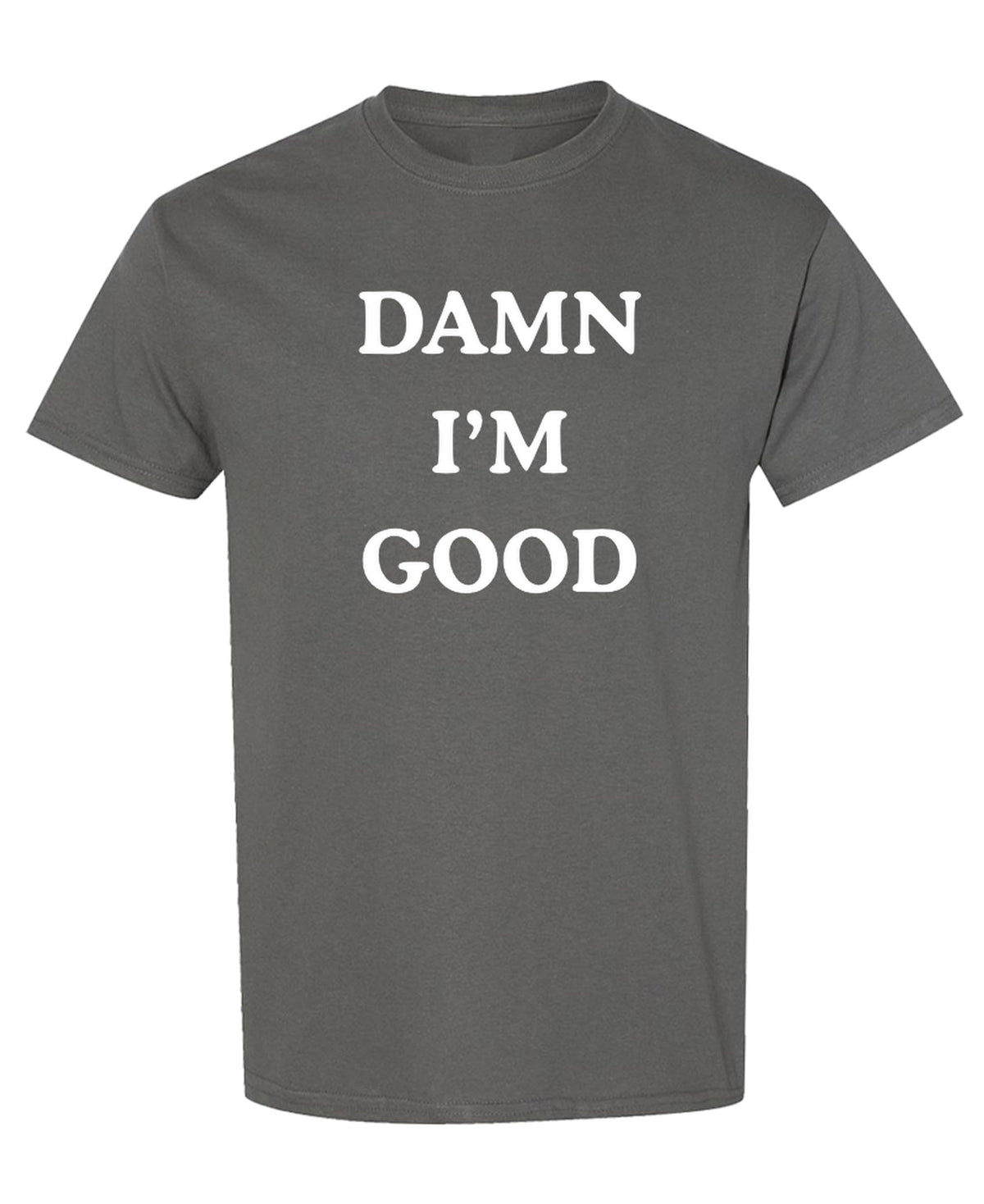 Damn Im Good — Charcoal T-Shirt — front