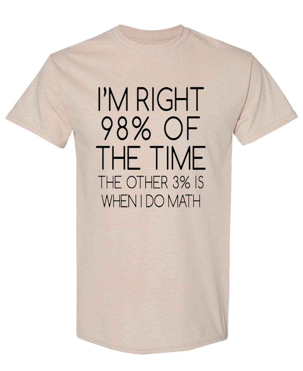 I'm Right 98 Percent of the Time — Sand T-Shirt — front