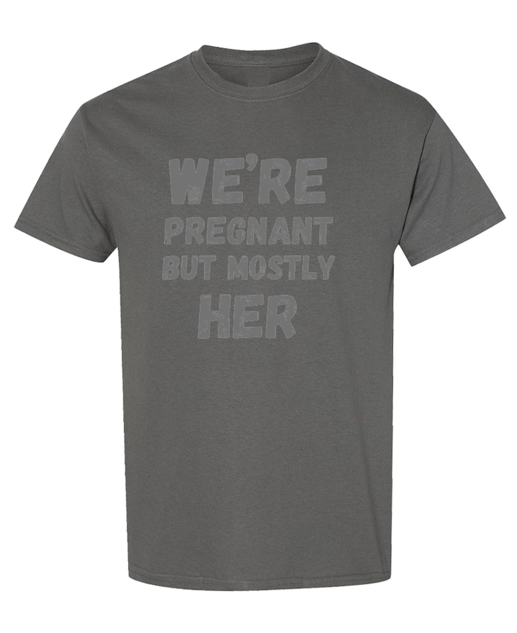 We Are Pregnant but Mostly Her — Charcoal T-Shirt — front
