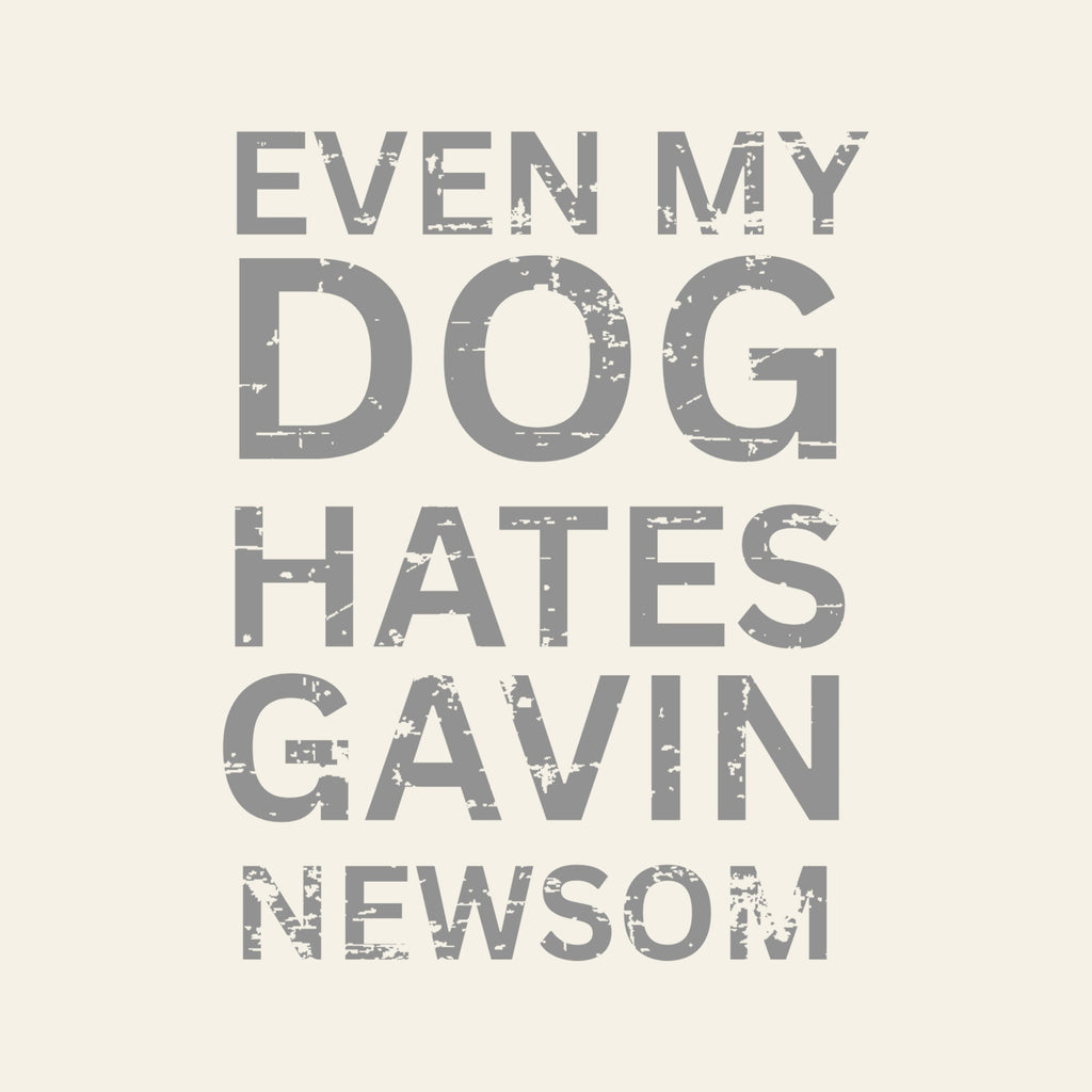 Even My Dog Hates Gavin Newsom - black