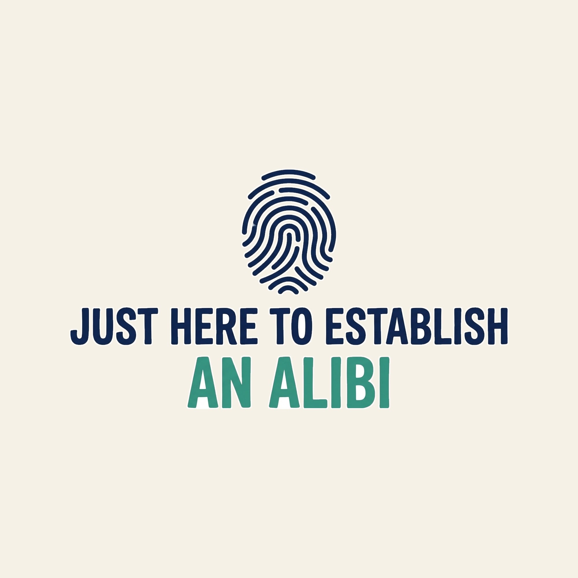 Just Here To Establish An Alibi - design