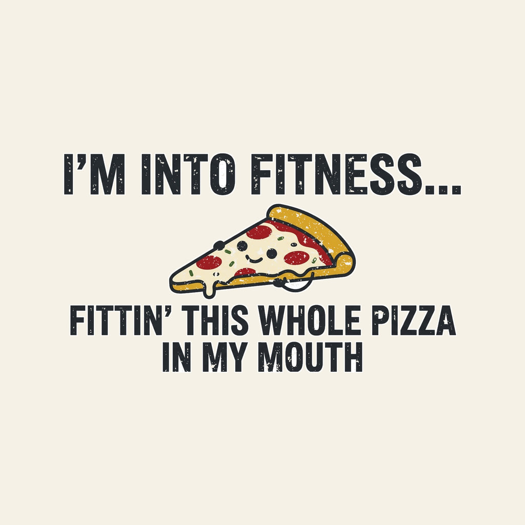 I'm Into Fitness... Fittin' This Whole Pizza In My Mouth - design