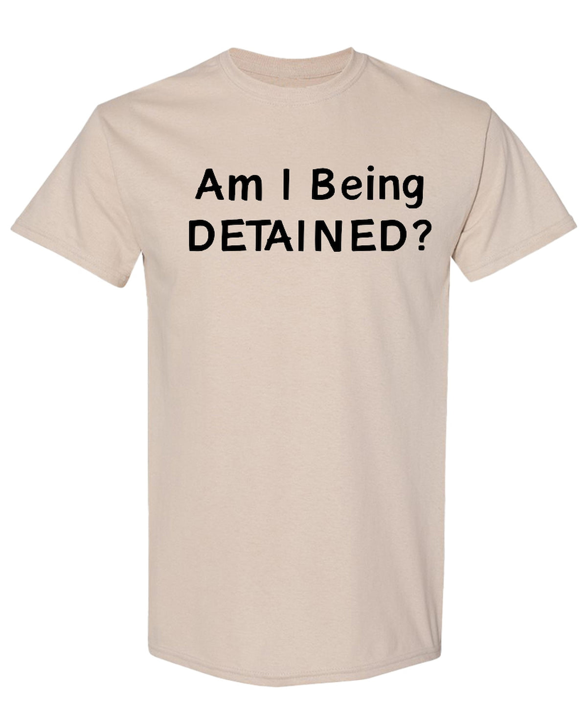 Am I Being Detained - T-Shirt - Sand