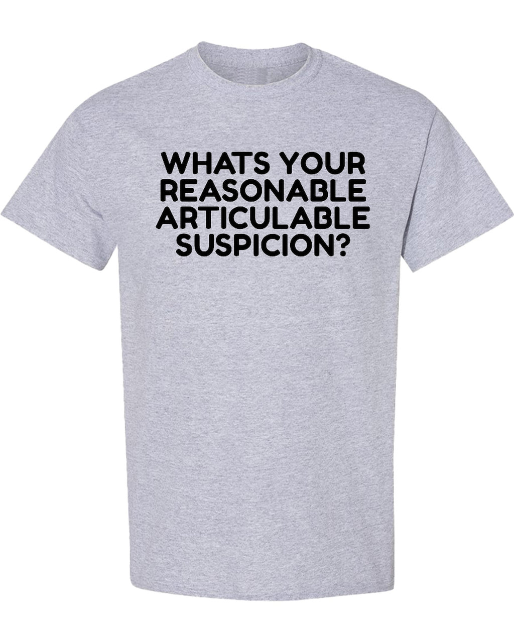 Whats Your Reasonable Articulable Suspicion? - T-Shirt - Sport Grey