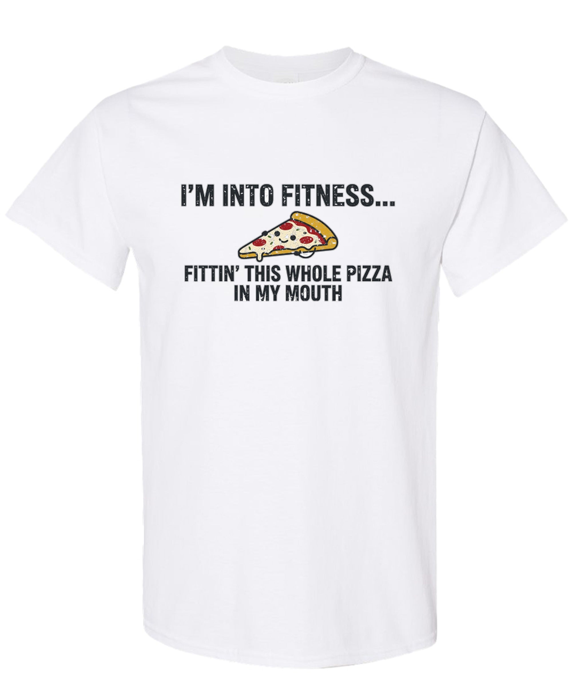 I'm Into Fitness... Fittin' This Whole Pizza In My Mouth - T-Shirt - White