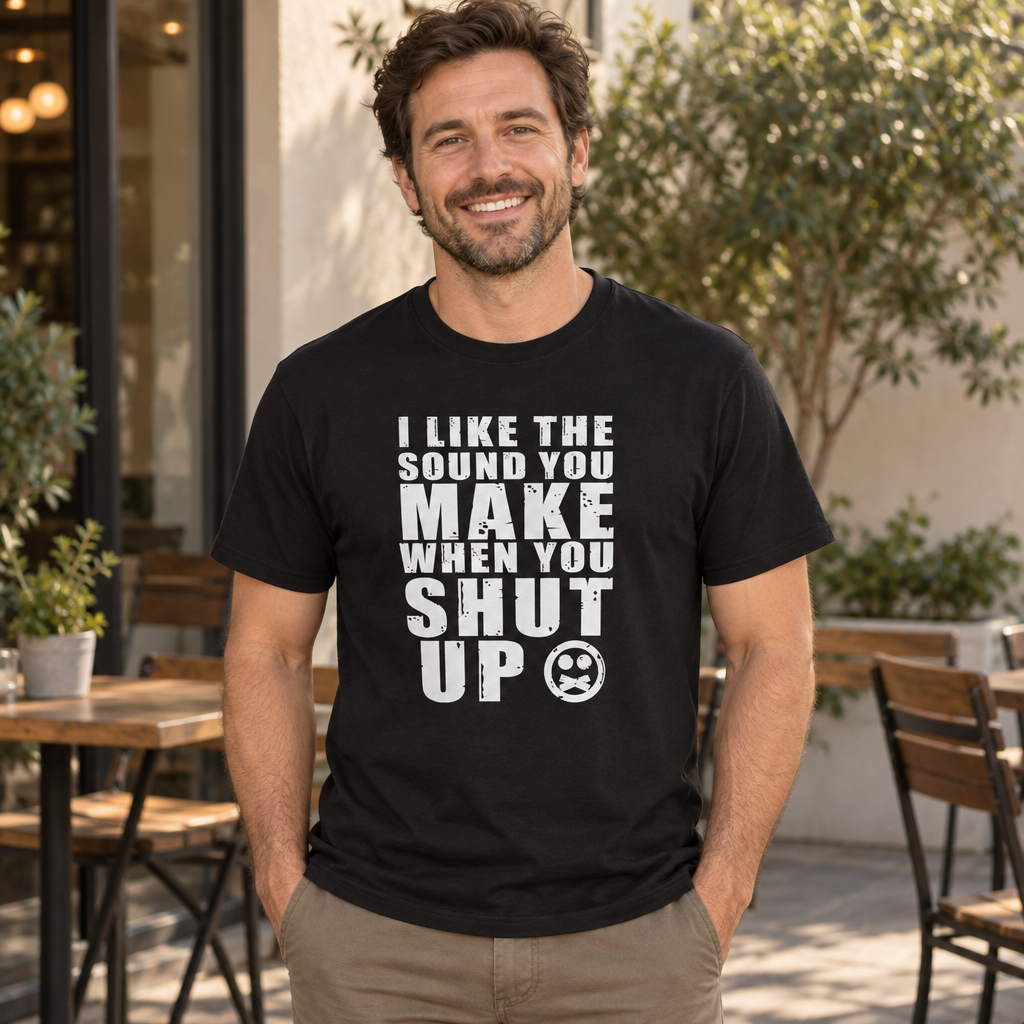 I Like the Sound When You Shut Up — Black T-Shirt — lifestyle alt