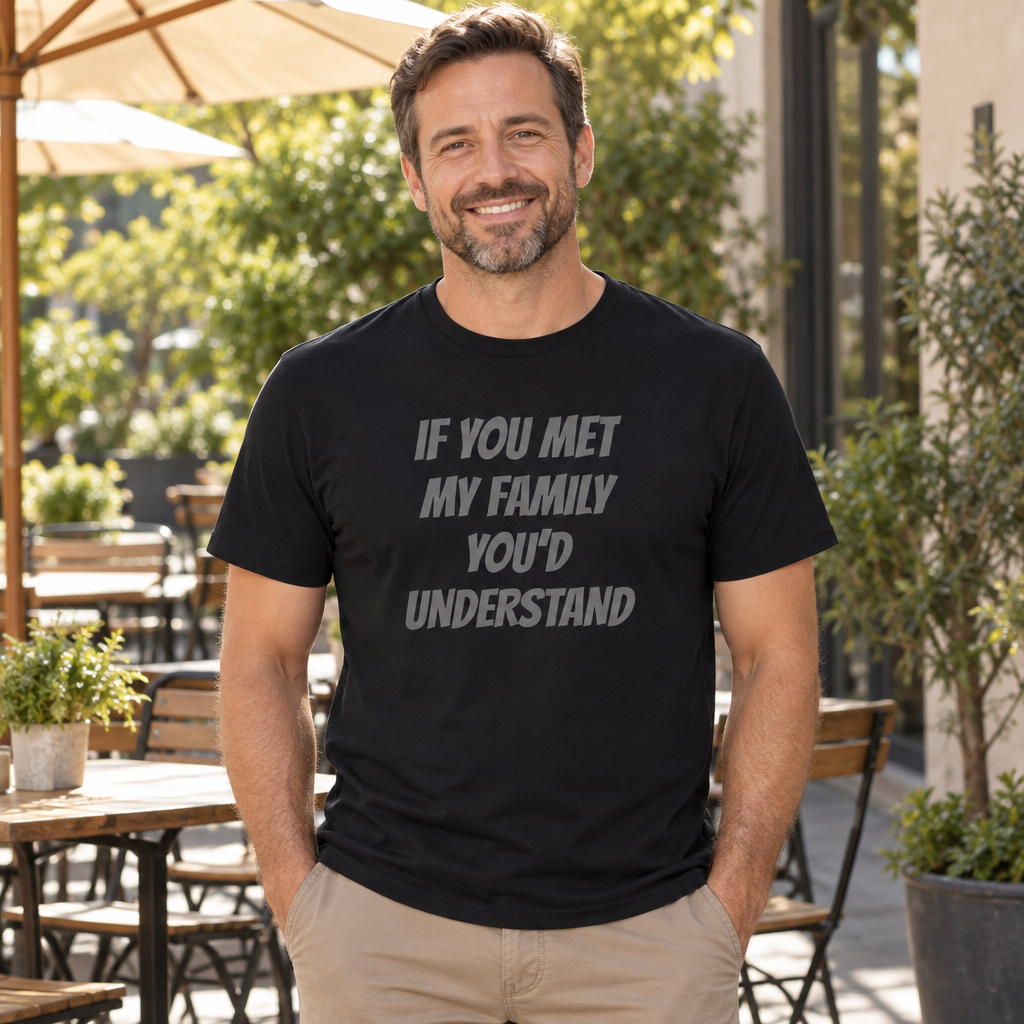 If You Met My Family You'd Understand Funny — Black T-Shirt — lifestyle alt