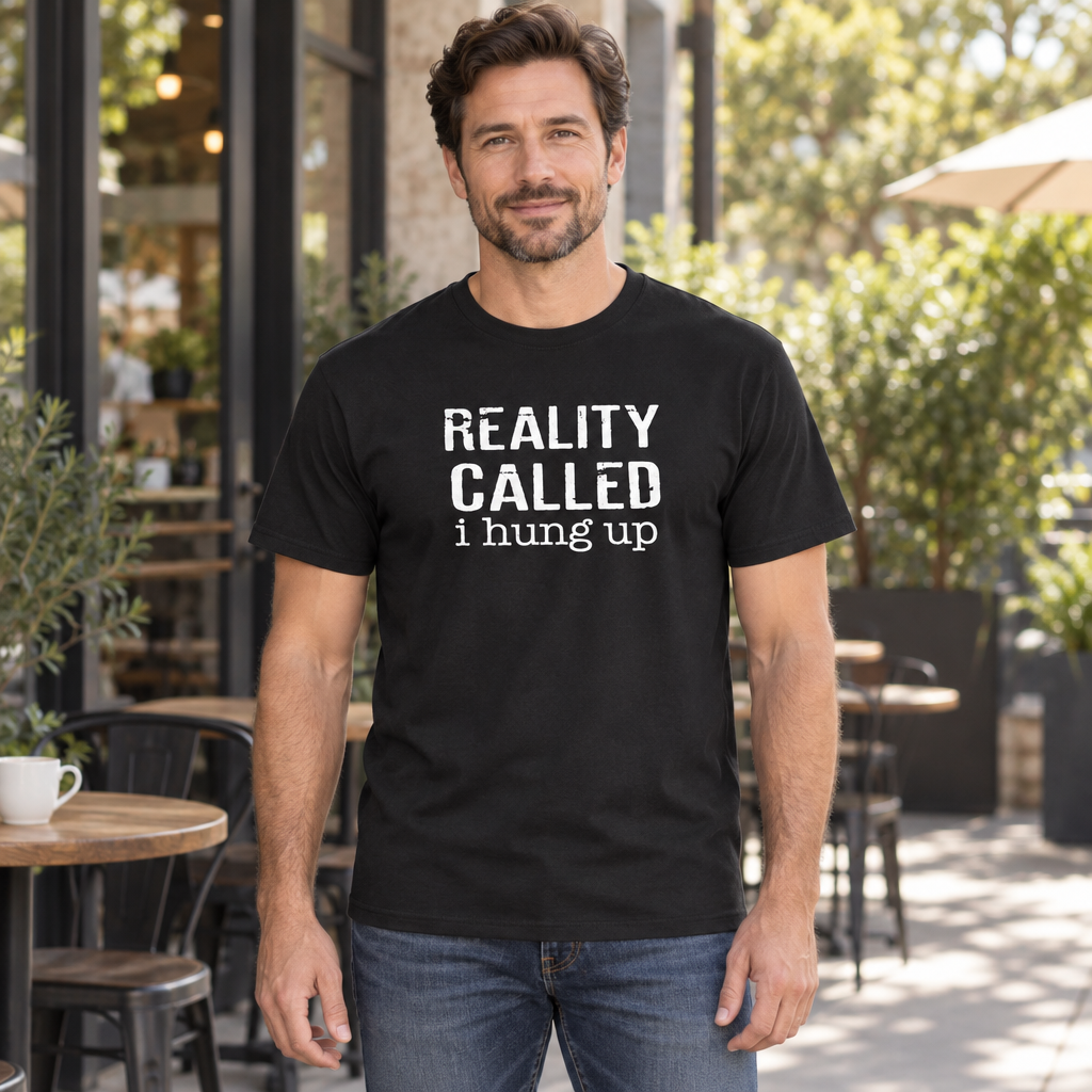 Reality Called I Hung Up — Black T-Shirt — lifestyle hero