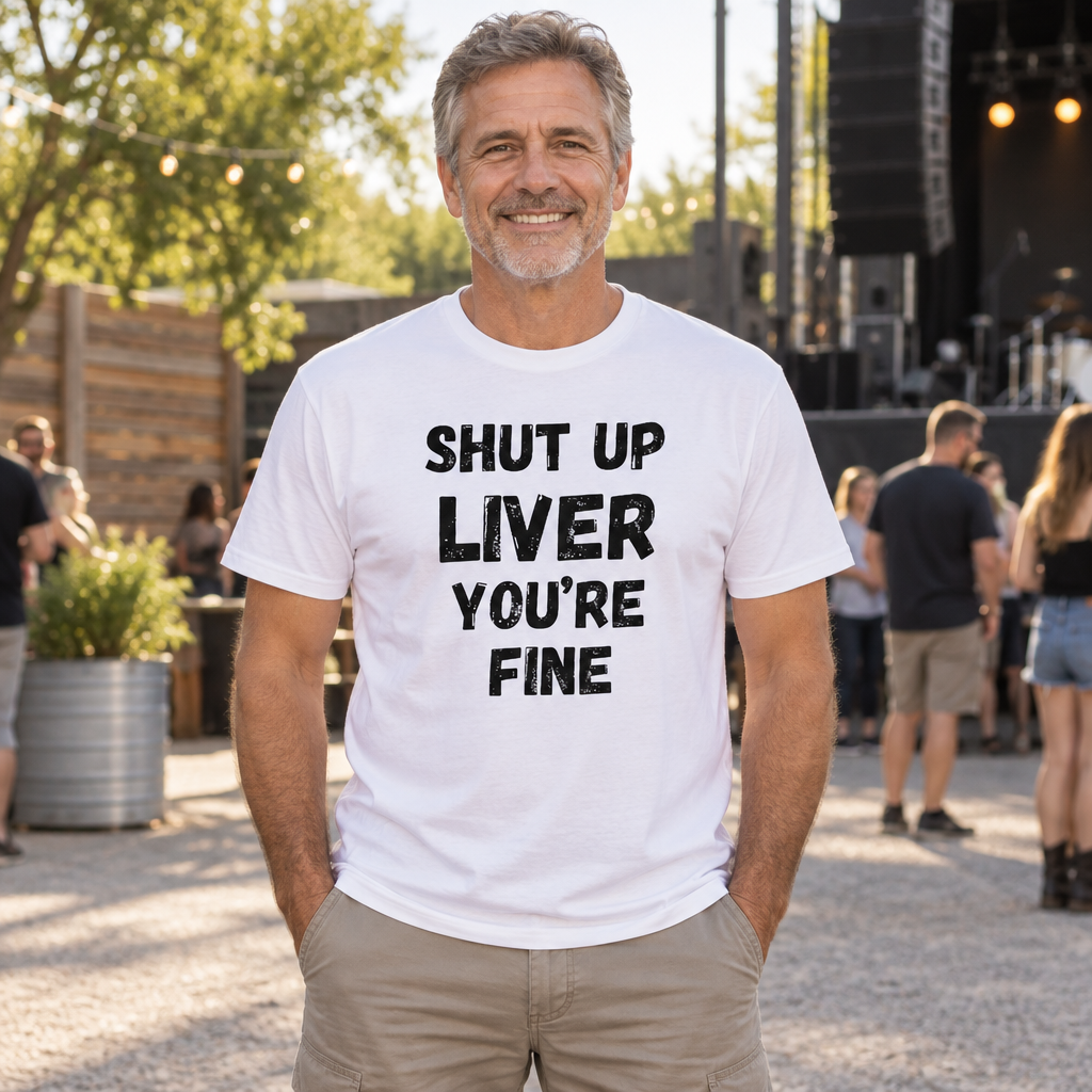 Shut Up Liver You Are Fine — White T-Shirt — lifestyle alt