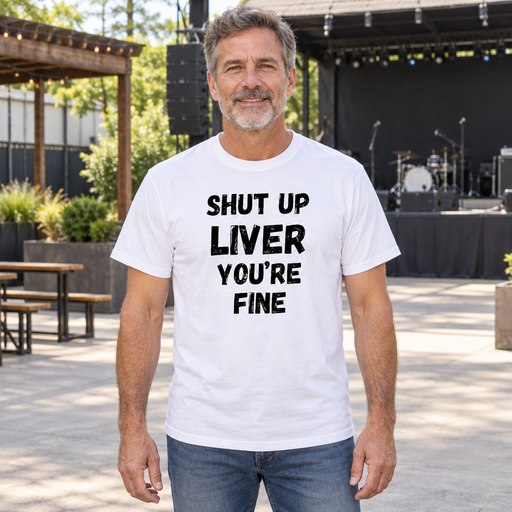 Shut Up Liver You Are Fine — White T-Shirt — lifestyle hero
