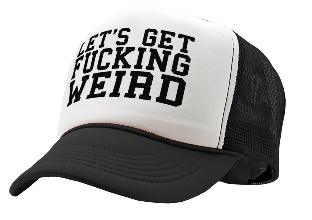 Let's Get F---ing WEIRD - sexy crazy nerd - Vintage Retro Style Trucker Cap Hat - Five Panel Retro Style TRUCKER Cap