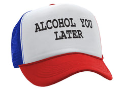 ALCOHOL YOU LATER - i'll call funny drinking