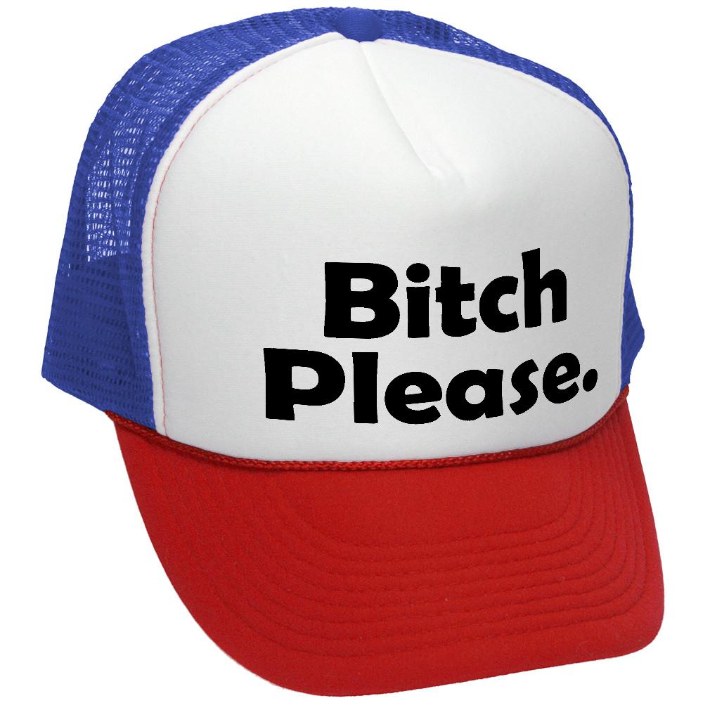 Bitch Please - funny hip hop rap saying - Vintage Retro Style Trucker Cap Hat - Five Panel Retro Style TRUCKER Cap